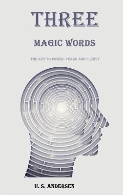 Three Magic Words: The Key to Power, Peace and Plenty - U S Andersen - cover