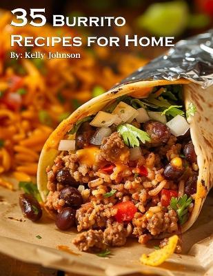 35 Burrito Recipes for Home - Kelly Johnson - cover