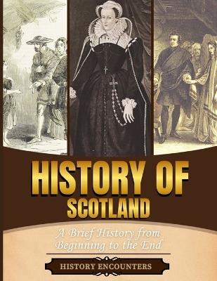 History of Scotland: A Brief History from Beginning to the End - History Encounters - cover