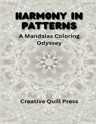 Harmony in Patterns: A Mandalas Coloring Odyssey - Creative Quill Press - cover