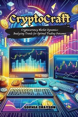 Crypto Craft: Cryptocurrency market dynamics: analyzing trends for optimal trading outcomes - Sophia Grayson - cover