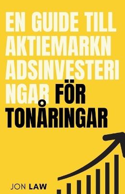 En guide till aktiemarknadsinvesteringar f?r ton?ringar: Hur man s?krar ett liv med ekonomisk frihet genom investeringars kraft - Jon Law - cover