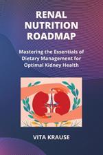 Renal Nutrition Roadmap: Mastering the Essentials of Dietary Management for Optimal Kidney Health