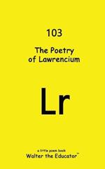 The Poetry of Lawrencium