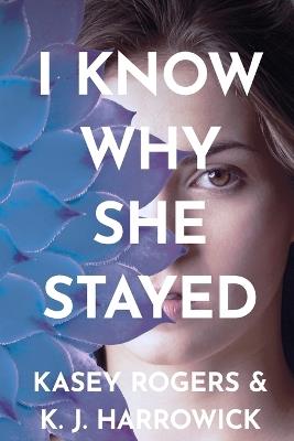 I Know Why She Stayed - K J Harrowick,Kasey Rogers - cover