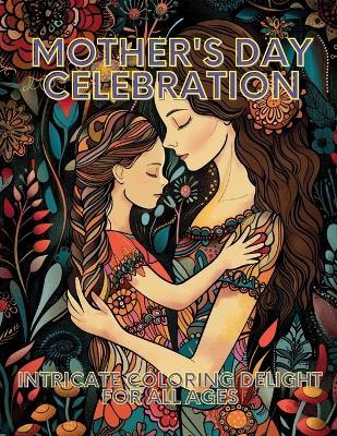 Mother's Day Celebration: Intricate Coloring Delight for All Ages - cover
