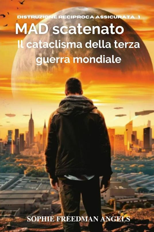 MAD scatenato: Il cataclisma della terza guerra mondiale: Il cataclisma della terza guerra mondiale: Il cataclisma della terza guerra mondiale - Sophie FREEDMAN Angels - ebook