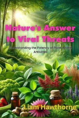 Nature's Answer to Viral Threats: Understanding the Potency of Plant-Based Antivirals - Liam Hawthrone - cover