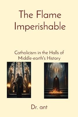 The Flame Imperishable: Catholicism in the Halls of Middle-earth's History - Anthony T Vento - cover