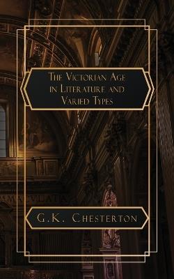 The Victorian Age in Literature: and Varied Types - G K Chesterton - cover