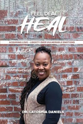 Feel Deal Heal: Acquiring LOVE- Liberty Over Vulnerable Emotions - Latoshia Daniels - cover