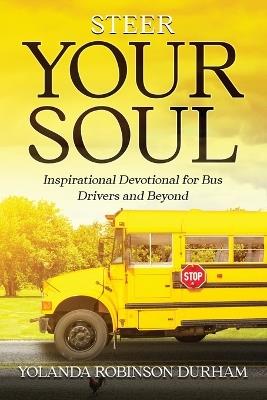 Steer Your Soul: Inspirational Reflections for Bus Drivers & Beyond: Inspirational Reflections for Bus Drivers & Beyond - Yolanda Robinson - Durham - cover