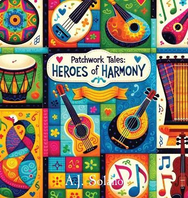 Patchwork Tales: Heroes of Harmony - A J Solano - cover