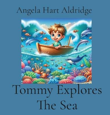Tommy Explores The Sea - Angela Hart Aldridge - cover