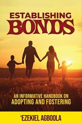 Establishing Bonds: An Informative Handbook on Adopting and Fostering - Ezekiel Agboola - cover