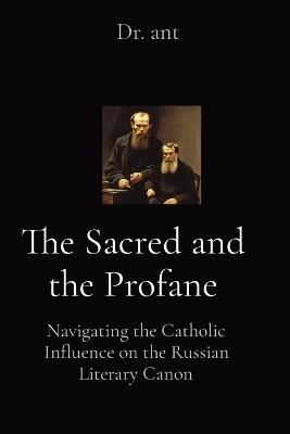 The Sacred and the Profane: Navigating the Catholic Influence on the Russian Literary Canon - Anthony T Vento - cover