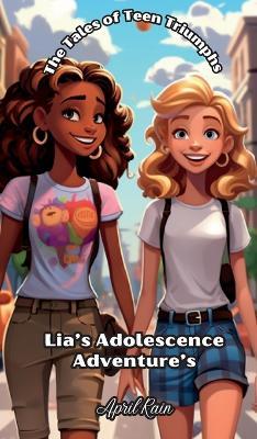 The Tale of Teen Triumph: Lia's Adolescence Adventures - April Rain - cover