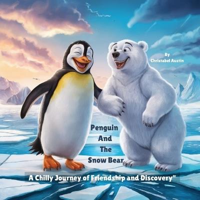 Penguin and the Snow Bear: A Chilly Journey of Friendship and Discovery" - Christabel Austin - cover