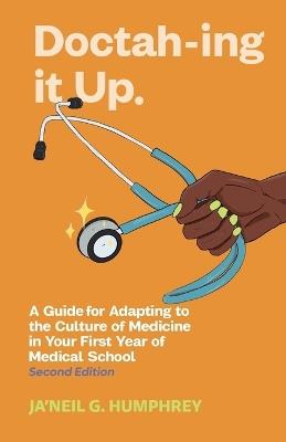 Doctah-ing It Up: A Guide for Adapting to the Culture of Medicine in Your First Year of Medical School, Second Edition - Ja'neil G Humphrey - cover