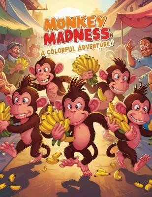 Monkey Madness A Colorful Adventure!": Get ready to swing into fun with these adorable monkeys and exciting activities! - Christabel Austin - cover