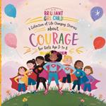 Inspiring And Motivational Stories For The Brilliant Girl Child: A Collection of Life Changing Stories about Courage for Girls Age 3 to 8