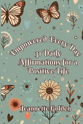 Empowered Every Day 31 Daily Affirmations for a Positive Life: Book 1 - Jeannette Golden - cover