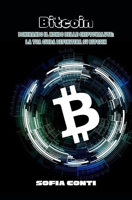 Bitcoin: Dominando il Mondo delle Criptovalute - Sofia Conti - ebook