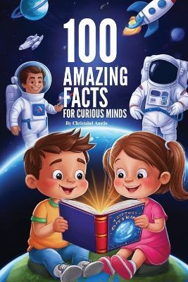 100 Amazing Facts For Curious Minds": Featuring Beyond the Ordinary Discovering The Unbelievable Eye-Opening Facts For the Curious Mind 100 interesting Fact's About Science, Art, History, Animal, Famous People, And Everything Else - Christabel Austin - cover