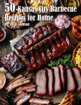 50 Kansas City Barbecue Recipes for Home - Kelly Johnson - cover