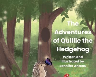 The Adventures of Quillie the Hedgehog - Jennifer Anteau - cover