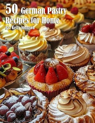 50 German Pastry Recipes for Home - Kelly Johnson - cover