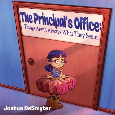 The Principal's Office: Things Aren't Always What They Seem - Joshua Desmyter - cover