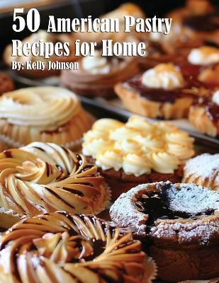 50 American Pastry Recipes for Home - Kelly Johnson - cover