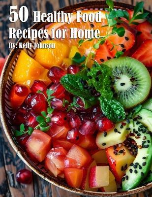 50 Healthy Food Recipes for Home - Kelly Johnson - cover