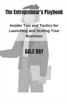 The Entrepreneur's Playbook: Insider Tips and Tactics for Launching and Scaling Your Business - Gale Day - cover