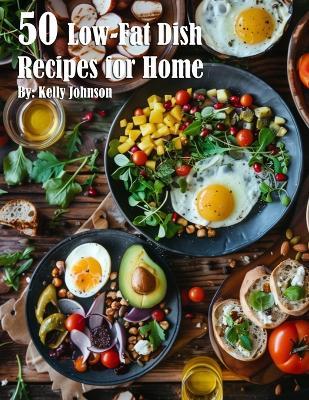 50 Low-Fat Dish Recipes for Home - Kelly Johnson - cover