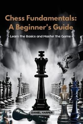 Chess Fundamentals: Learn the Basics and Master the Game - Daniel Harper - cover