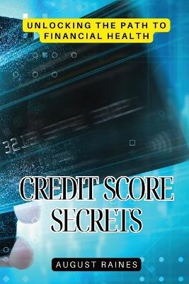 Credit Score Secrets: Unlocking the Path to Financial Health - August Raines - cover