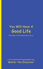 You Will Have A Good Life: Read Daily for Affirmation Book Series