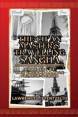 The Ch'an Master's Travelling Sangha: Book Six of The Incomparable Shi-yin Series - Lawrence Stentzel - cover