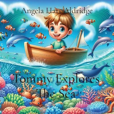Tommy Explores The Sea - Angela Hart Aldridge - cover