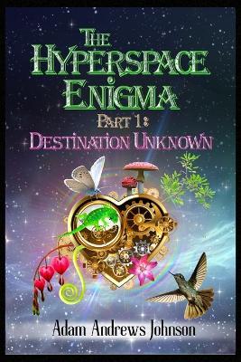 The Hyperspace Enigma - Part 1: Destination Unknown - Adam Andrews Johnson - cover