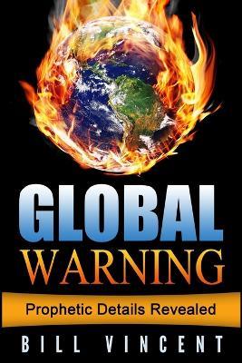 Global Warning: Prophetic Details Revealed - Bill Vincent - cover