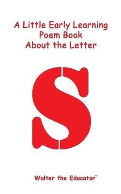 A Little Early Learning Poem Book about the Letter S - Walter the Educator - cover