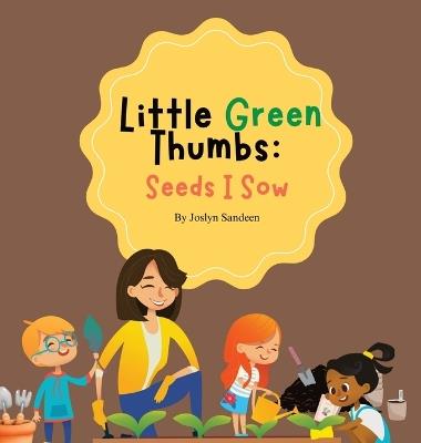 Little Green Thumbs: Seeds I Sow - Joslyn Sandeen - cover