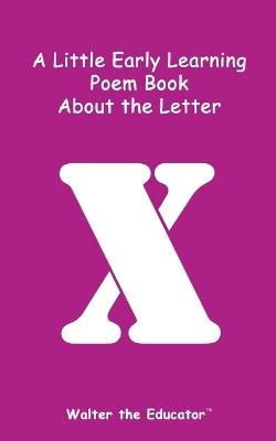 A Little Early Learning Poem Book about the Letter X - Walter the Educator - cover