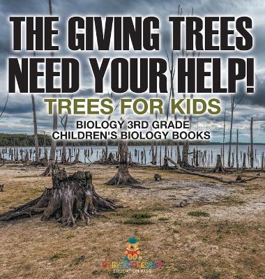 The Giving Trees Need Your Help! Trees for Kids - Biology 3rd Grade Children's Biology Books - Baby Professor - cover