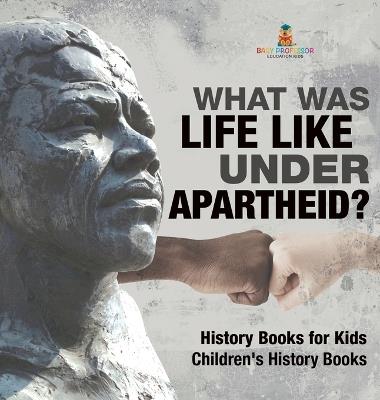 What Was Life Like Under Apartheid? History Books for Kids Children's History Books - Baby Professor - cover