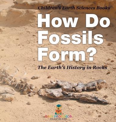 How Do Fossils Form? The Earth's History in Rocks Children's Earth Sciences Books - Baby Professor - cover