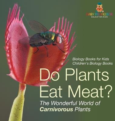 Do Plants Eat Meat? The Wonderful World of Carnivorous Plants - Biology Books for Kids Children's Biology Books - Baby Professor - cover